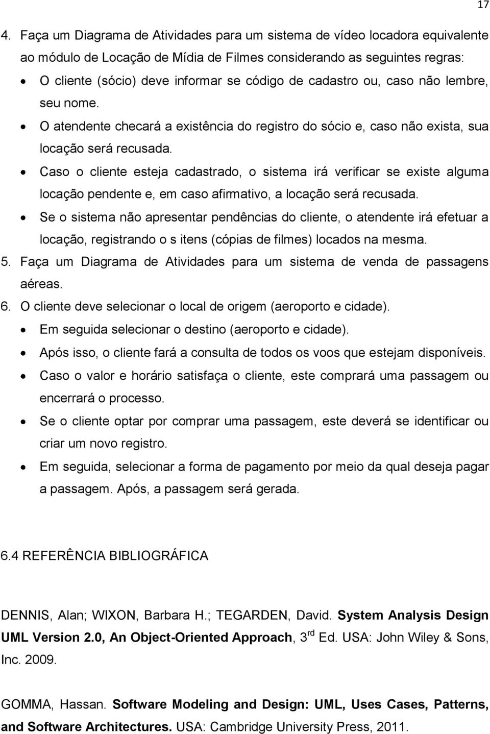 Caso o cliente esteja cadastrado, o sistema irá verificar se existe alguma locação pendente e, em caso afirmativo, a locação será recusada.