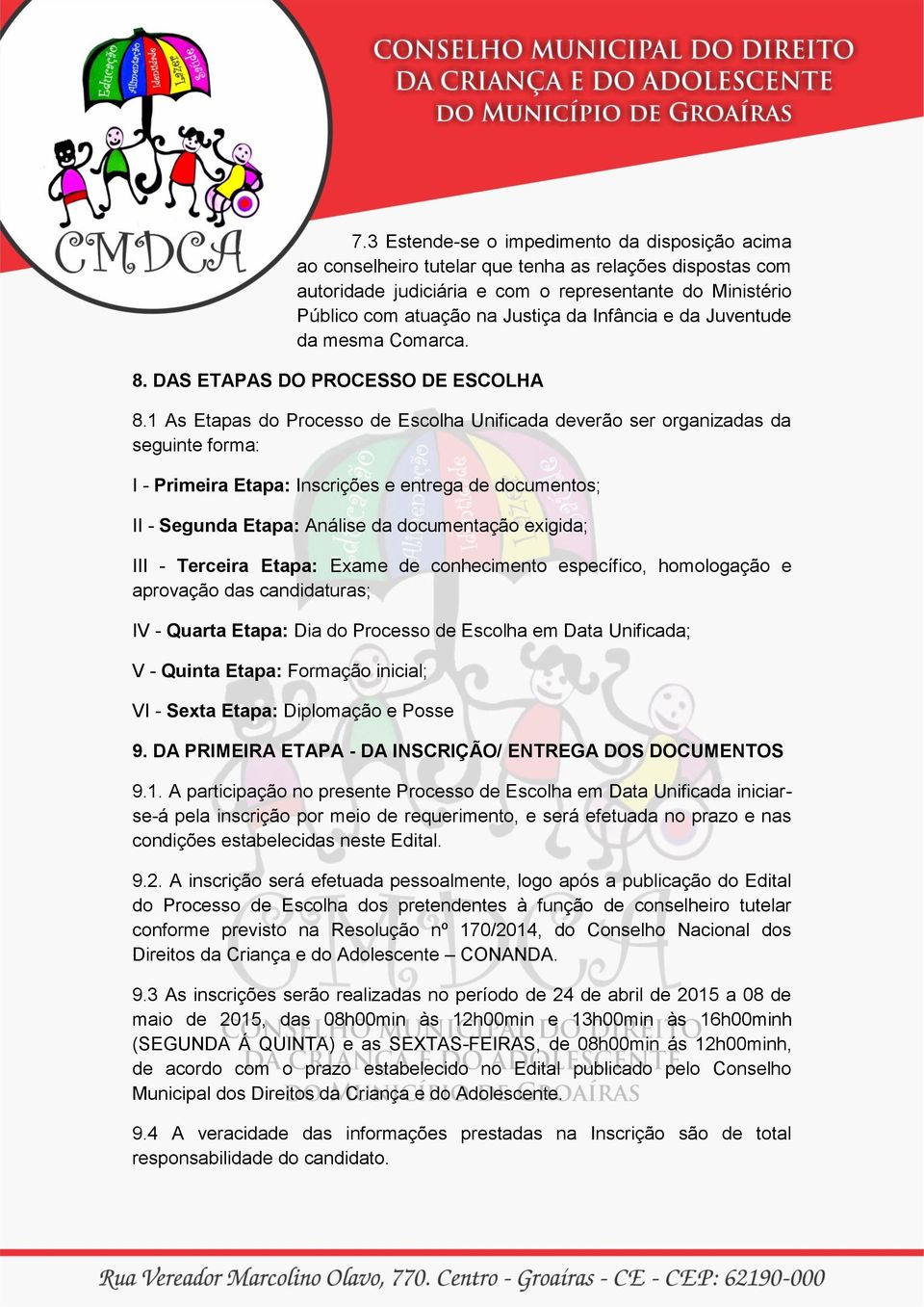 1 As Etapas do Processo de Escolha Unificada deverão ser organizadas da seguinte forma: I - Primeira Etapa: Inscrições e entrega de documentos; II - Segunda Etapa: Análise da documentação exigida;