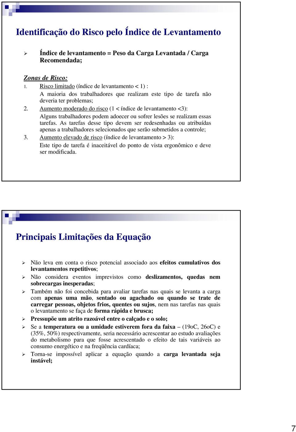 Aumento moderado do risco (1 < índice de levantamento <3): Alguns trabalhadores podem adoecer ou sofrer lesões se realizam essas tarefas.