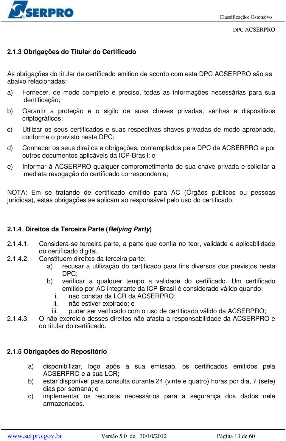privadas de modo apropriado, conforme o previsto nesta DPC; d) Conhecer os seus direitos e obrigações, contemplados pela DPC da ACSERPRO e por outros documentos aplicáveis da ICP-Brasil; e e)