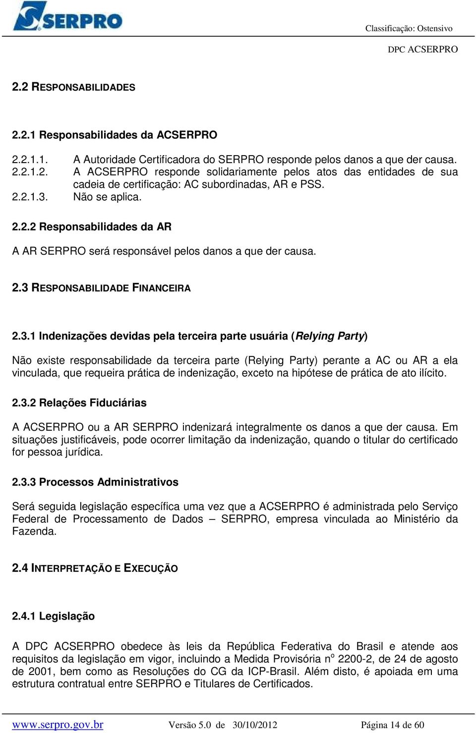 Não se aplica. 2.2.2 Responsabilidades da AR A AR SERPRO será responsável pelos danos a que der causa. 2.3 