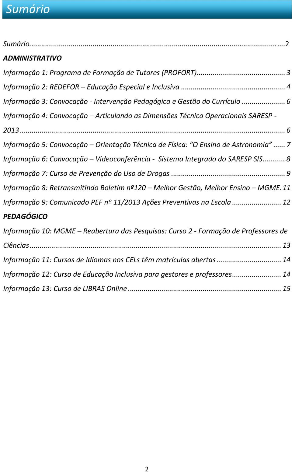 .. 6 Informação 5: Convocação Orientação Técnica de Física: O Ensino de Astronomia... 7 Informação 6: Convocação Videoconferência - Sistema Integrado do SARESP SIS.