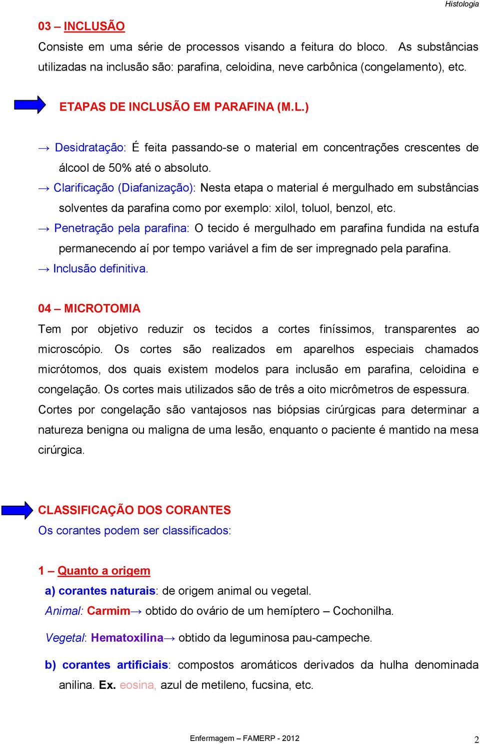 Clarificação (Diafanização): Nesta etapa o material é mergulhado em substâncias solventes da parafina como por exemplo: xilol, toluol, benzol, etc.