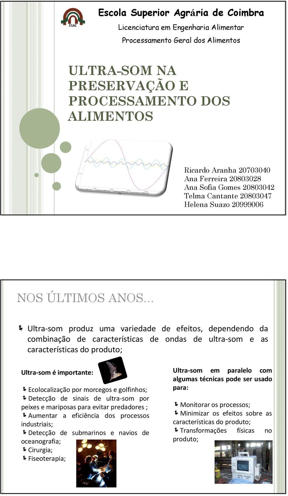 ultra-som e as características do produto; Ultra-som é importante: Ecolocalização por morcegos e golfinhos; Detecção de sinais de ultra-som por peixes e mariposas para evitar predadores ; Aumentar a