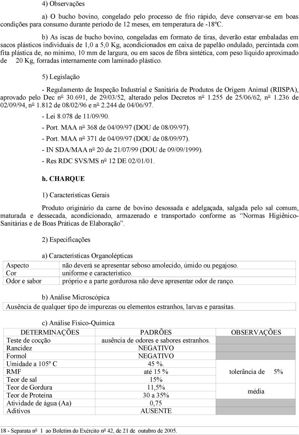 plástica de, no mínimo, 10 mm de largura, ou em sacos de fibra sintética, com peso líquido aproximado de 20 Kg, forradas internamente com laminado plástico.