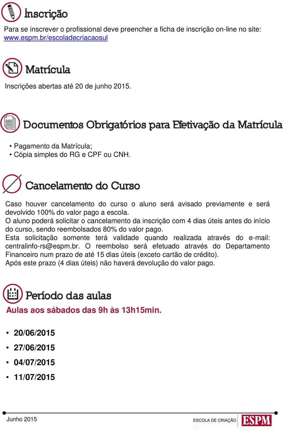 O aluno poderá solicitar o cancelamento da inscrição com 4 dias úteis antes do início do curso, sendo reembolsados 80% do valor pago.