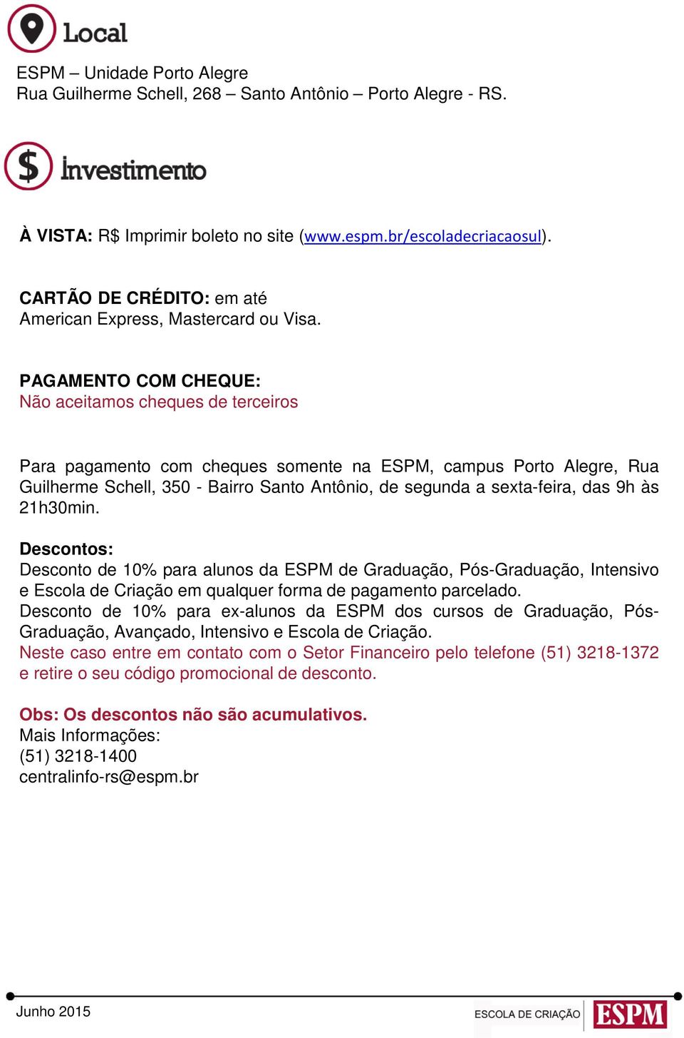 PAGAMENTO COM CHEQUE: Não aceitamos cheques de terceiros Para pagamento com cheques somente na ESPM, campus Porto Alegre, Rua Guilherme Schell, 350 - Bairro Santo Antônio, de segunda a sexta-feira,