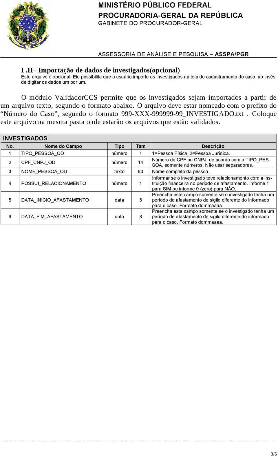 O módulo ValidadorCCS permite que os investigados sejam importados a partir de um arquivo texto, segundo o formato abaixo.