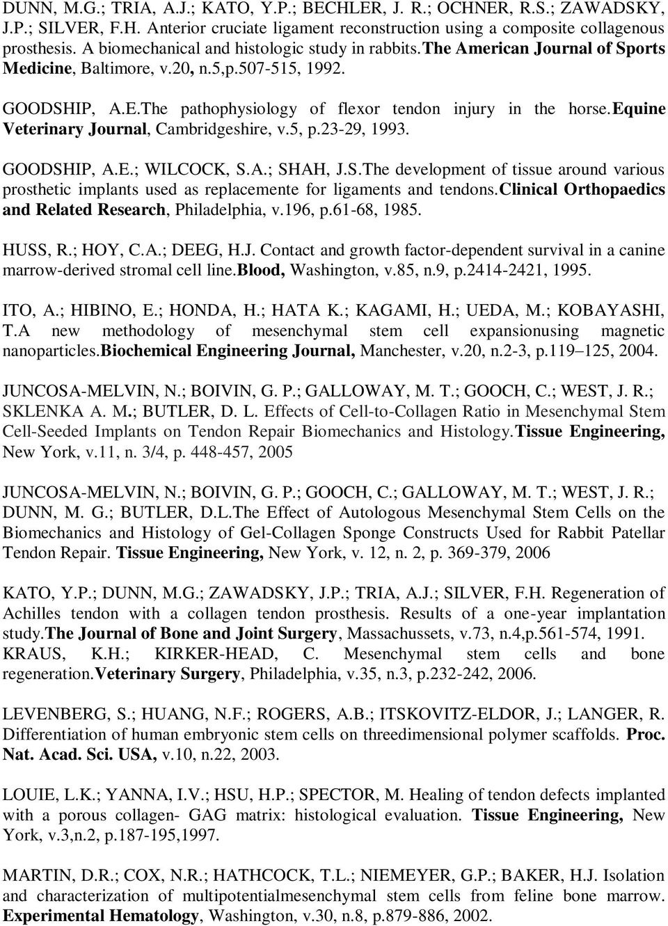 equine Veterinary Journal, Cambridgeshire, v.5, p.23-29, 1993. GOODSHIP, A.E.; WILCOCK, S.A.; SHAH, J.S.The development of tissue around various prosthetic implants used as replacemente for ligaments and tendons.