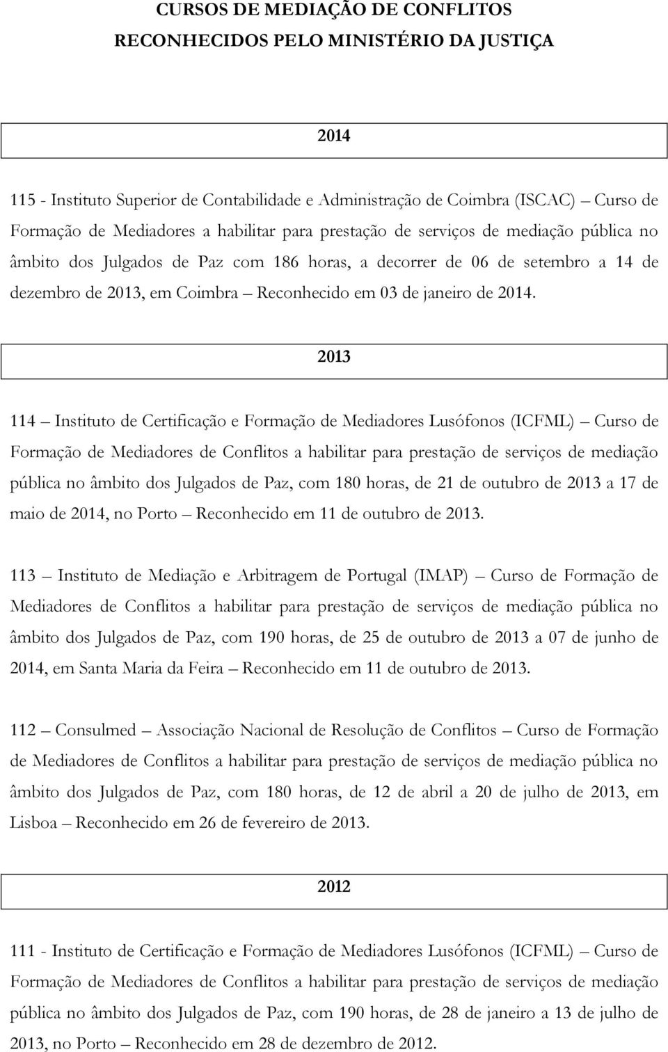 2013 114 Instituto de Certificação e Formação de Mediadores Lusófonos (ICFML) Curso de Formação de Mediadores de Conflitos a habilitar para prestação de serviços de mediação pública no âmbito dos