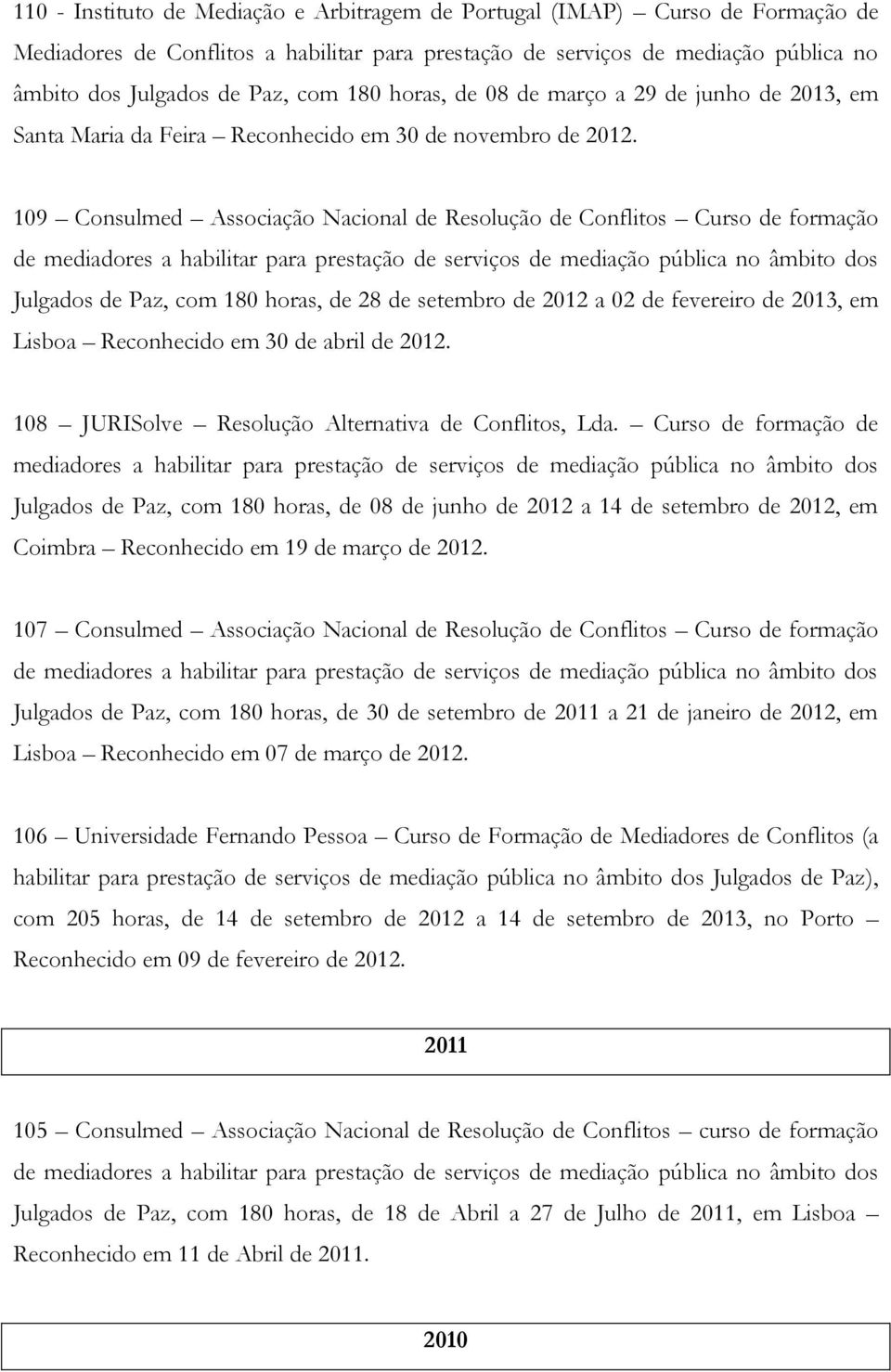 109 Consulmed Associação Nacional de Resolução de Conflitos Curso de formação de mediadores a habilitar para prestação de serviços de mediação pública no âmbito dos Julgados de Paz, com 180 horas, de