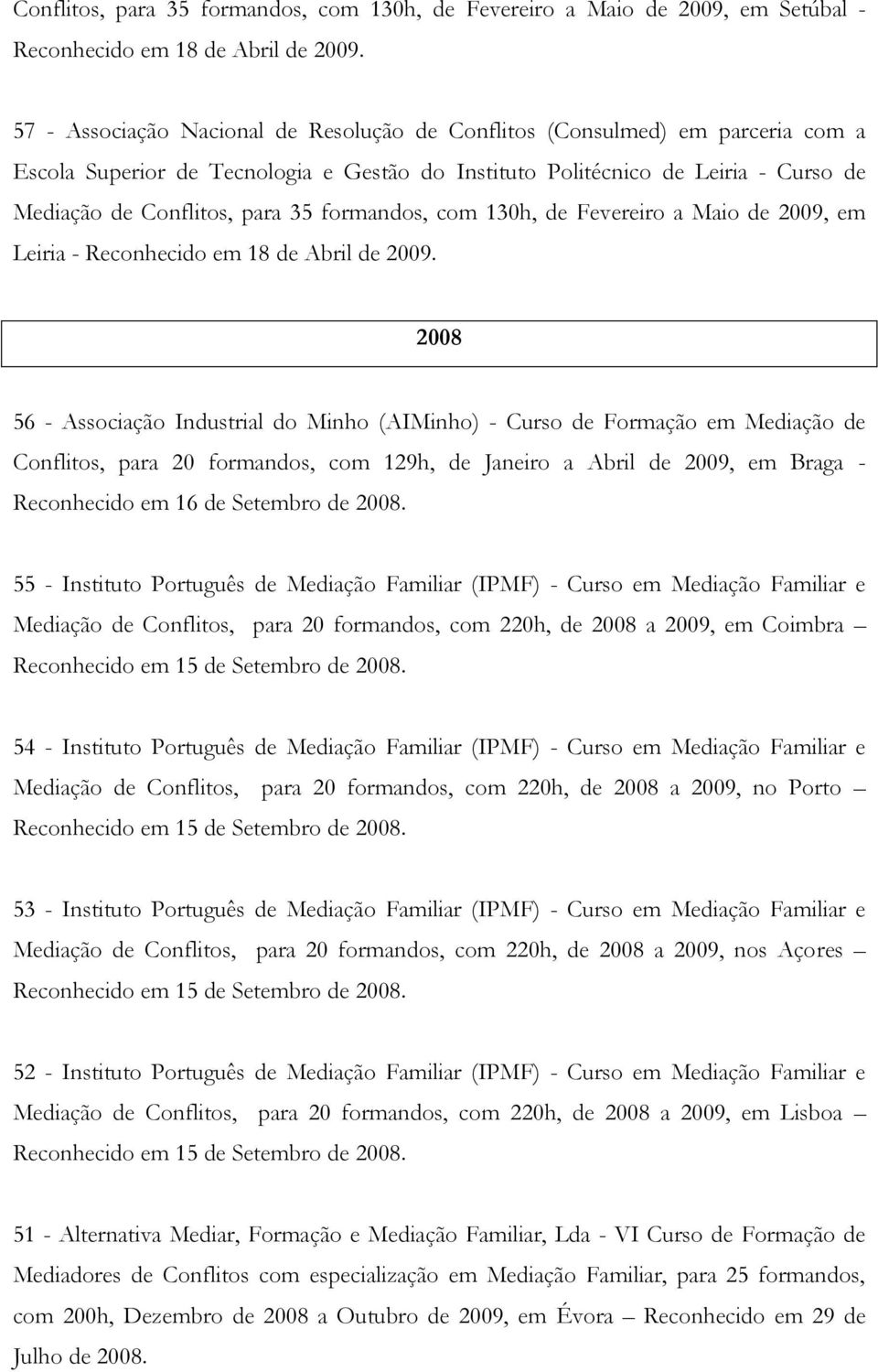 formandos, com 130h, de Fevereiro a Maio de 2009, em Leiria - Reconhecido em 18 de Abril de 2009.