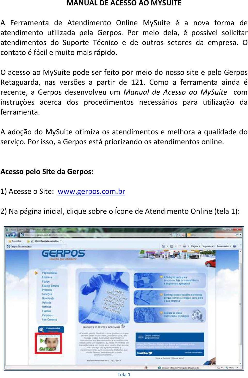O acesso ao MySuite pode ser feito por meio do nosso site e pelo Gerpos Retaguarda, nas versões a partir de 121.