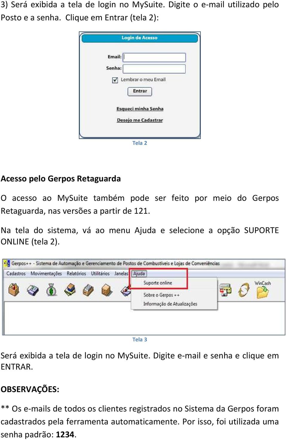 partir de 121. Na tela do sistema, vá ao menu Ajuda e selecione a opção SUPORTE ONLINE (tela 2). Tela 3 Será exibida a tela de login no MySuite.