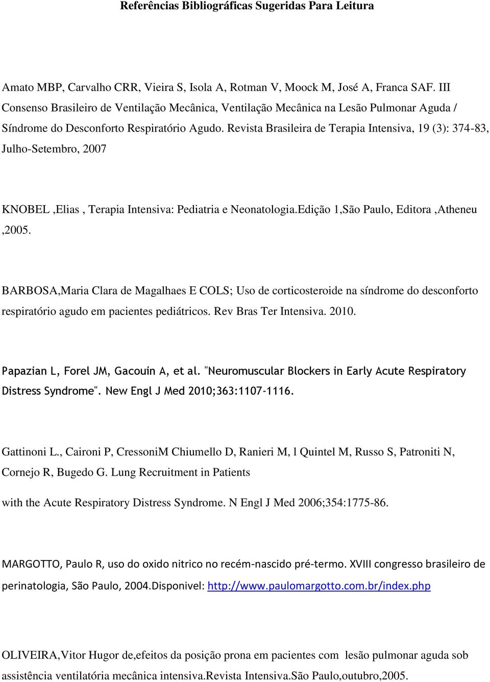 Revista Brasileira de Terapia Intensiva, 19 (3): 374-83, Julho-Setembro, 2007 KNOBEL,Elias, Terapia Intensiva: Pediatria e Neonatologia.Edição 1,São Paulo, Editora,Atheneu,2005.