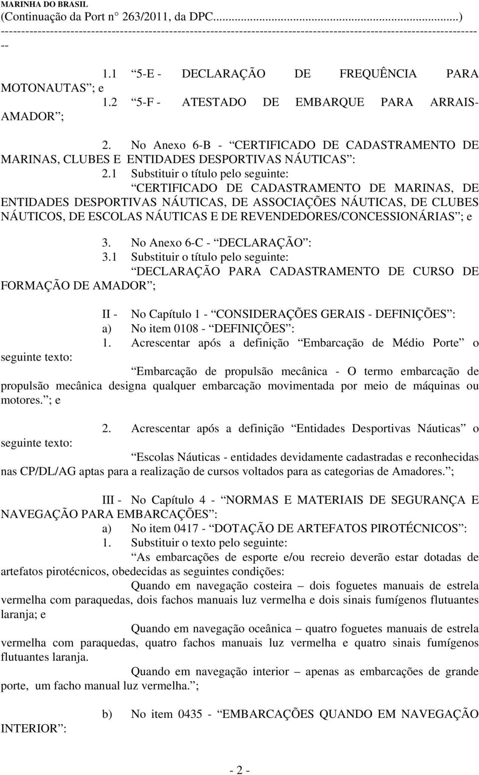 1 Substituir o título pelo seguinte: CERTIFICADO DE CADASTRAMENTO DE MARINAS, DE ENTIDADES DESPORTIVAS NÁUTICAS, DE ASSOCIAÇÕES NÁUTICAS, DE CLUBES NÁUTICOS, DE ESCOLAS NÁUTICAS E DE