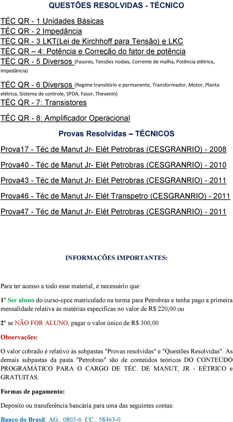 SPDA, Fasor, Thevenin) TÉC QR - 7: Transistores TÉC QR - 8: Amplificador Operacional Provas Resolvidas TÉCNICOS Prova17 - Téc de Manut Jr- Elét Petrobras (CESGRANRIO) - 2008 Prova40 - Téc de Manut