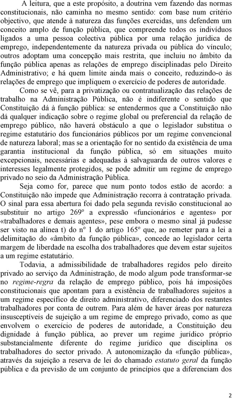 pública do vínculo; outros adoptam uma concepção mais restrita, que incluiu no âmbito da função pública apenas as relações de emprego disciplinadas pelo Direito Administrativo; e há quem limite ainda