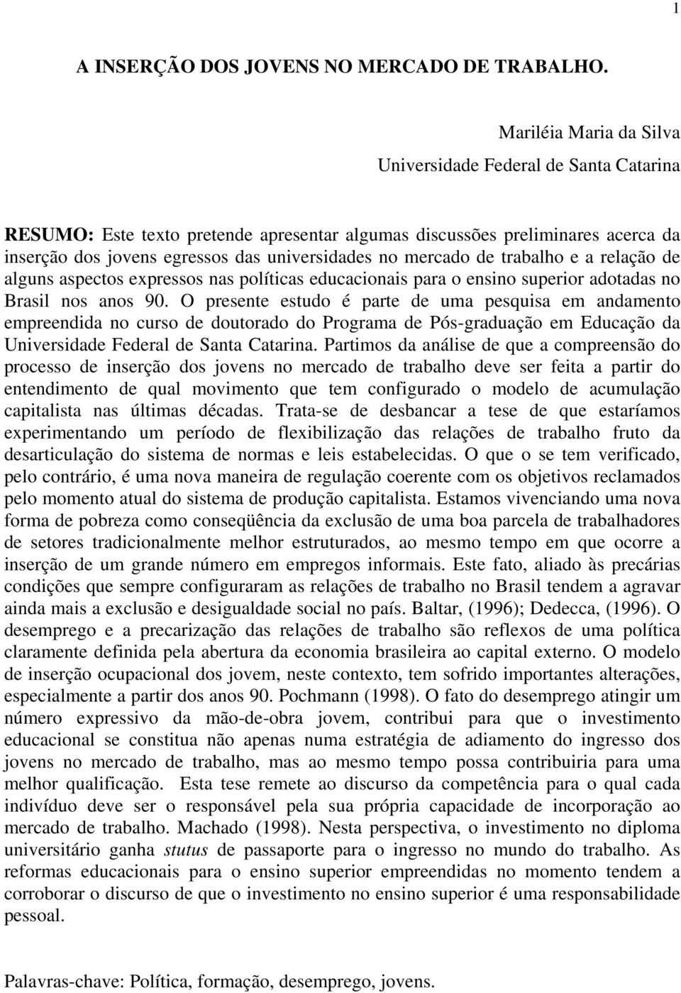 mercado de trabalho e a relação de alguns aspectos expressos nas políticas educacionais para o ensino superior adotadas no Brasil nos anos 90.