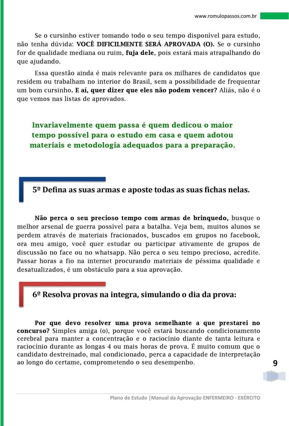 Essa questão ainda é mais relevante para os milhares de candidatos que residem ou trabalham no interior do Brasil, sem a possibilidade de frequentar um bom cursinho.