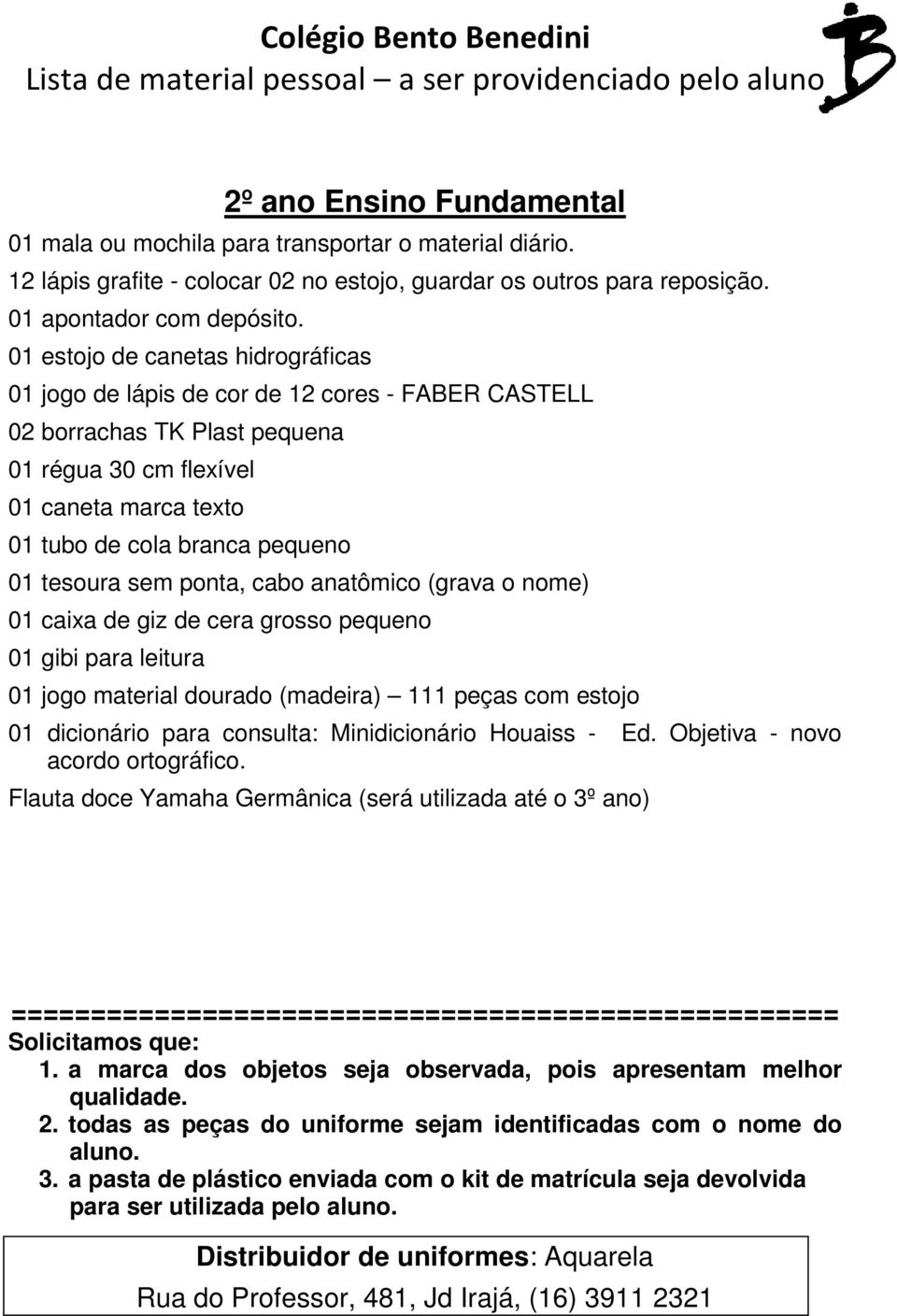 01 estojo de canetas hidrográficas 01 jogo de lápis de cor de 12 cores - FABER CASTELL 02 borrachas TK Plast pequena 01 régua 30 cm flexível 01 caneta marca texto 01 tubo de cola