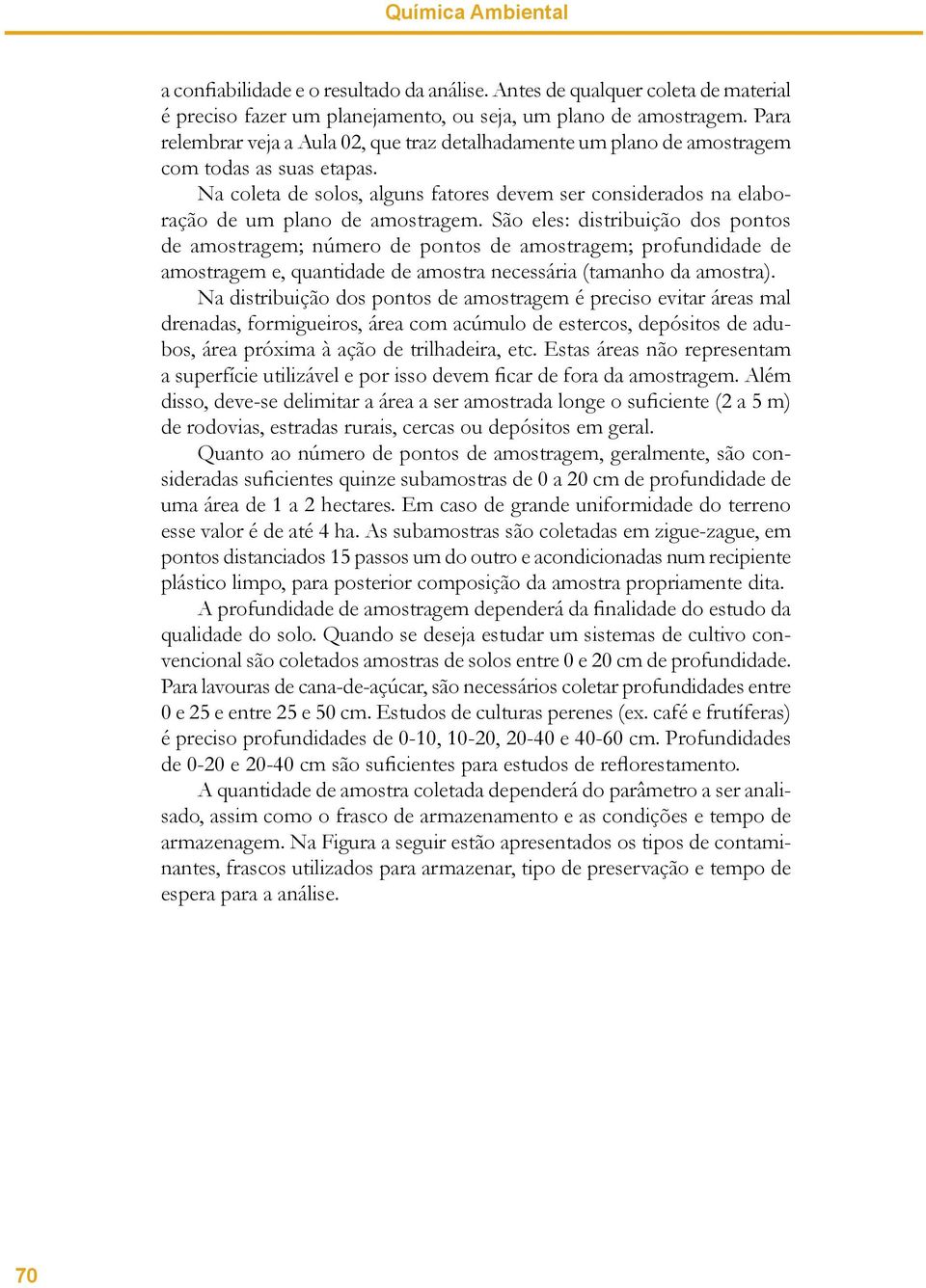 Na coleta de solos, alguns fatores devem ser considerados na elaboração de um plano de amostragem.