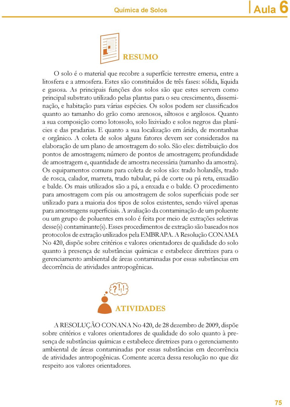 Os solos podem ser classificados quanto ao tamanho do grão como arenosos, siltosos e argilosos. Quanto a sua composição como lotossolo, solo lixiviado e solos negros das planícies e das pradarias.