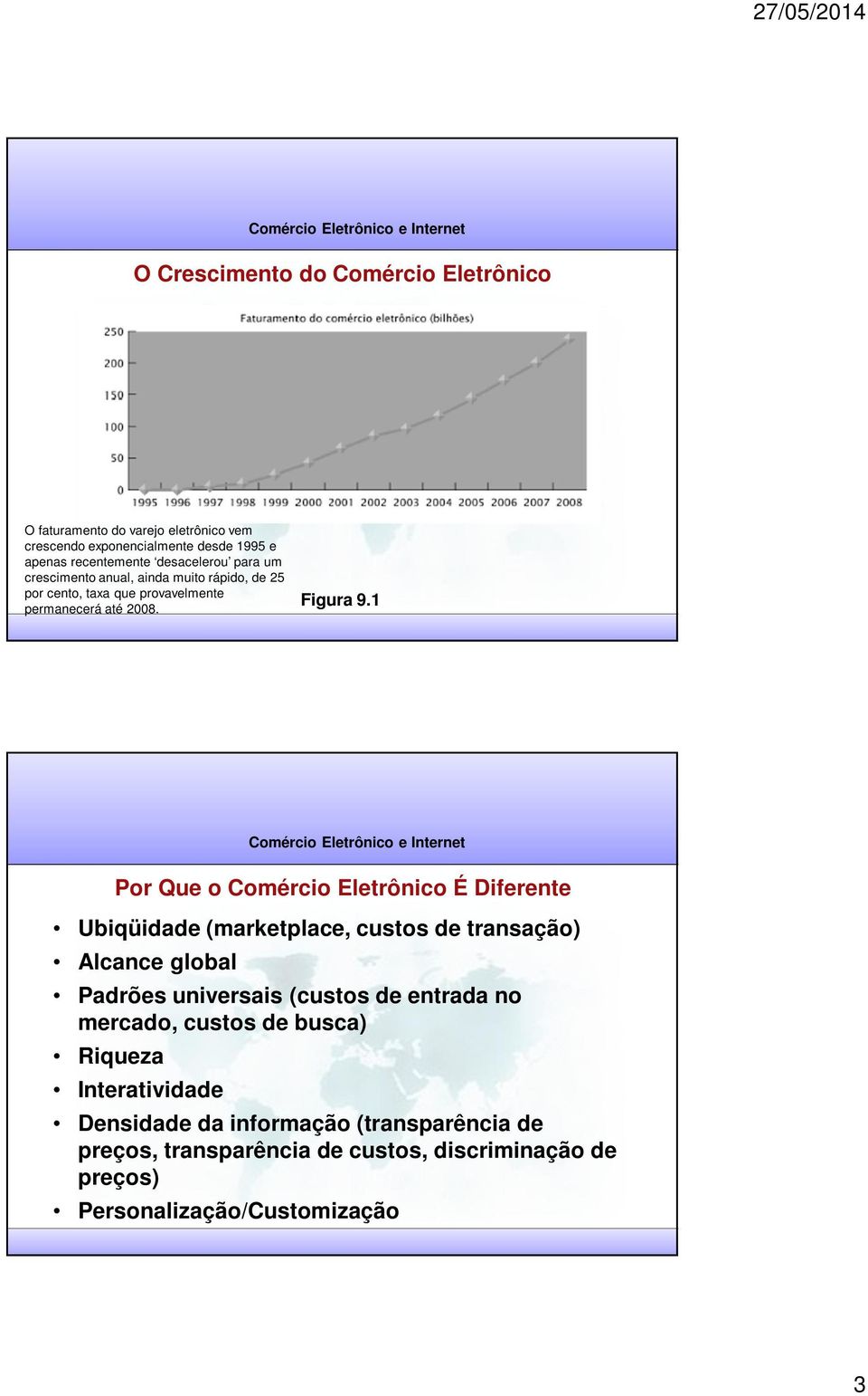 5 2007 by Prentice Hall Por Que o Comércio Eletrônico É Diferente Ubiqüidade (marketplace, custos de transação) Alcance global Padrões universais (custos de