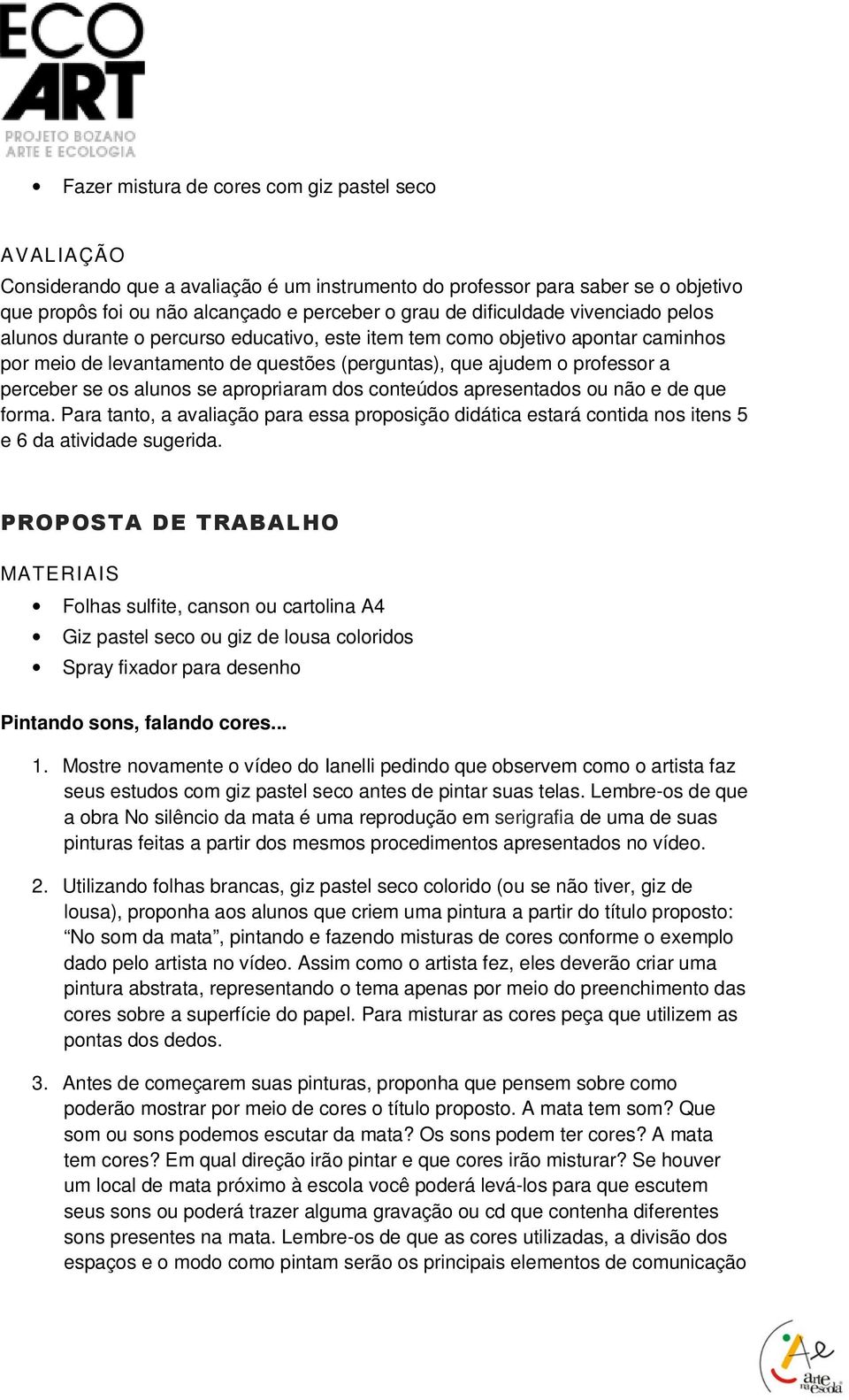 os alunos se apropriaram dos conteúdos apresentados ou não e de que forma. Para tanto, a avaliação para essa proposição didática estará contida nos itens 5 e 6 da atividade sugerida.