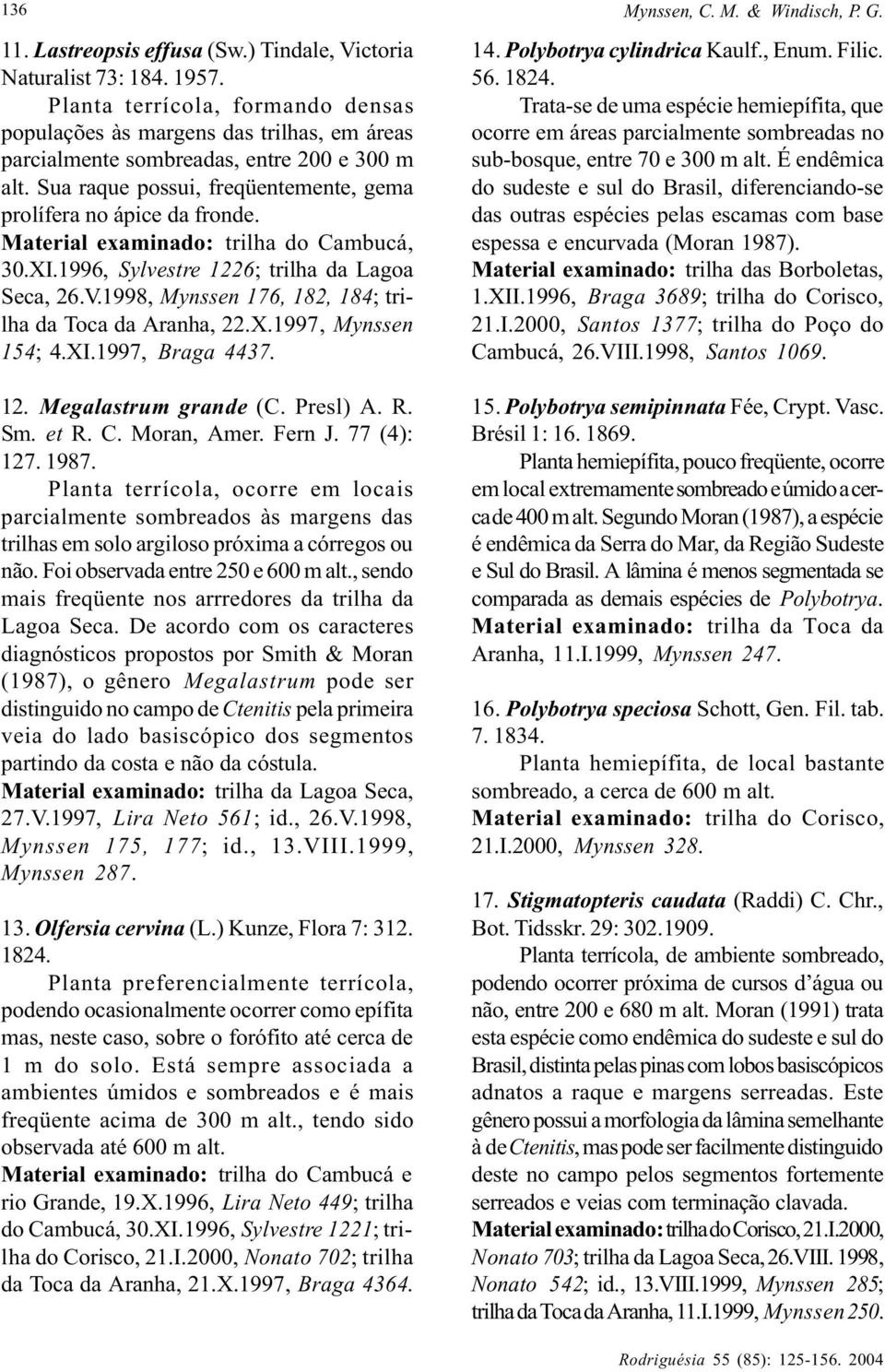 1996, Sylvestre 1226; trilha da Lagoa Seca, 26.V.1998, Mynssen 176, 182, 184; trilha da Toca da Aranha, 22.X.1997, Mynssen 154; 4.XI.1997, Braga 4437. 12. Megalastrum grande (C. Presl) A. R. Sm. et R.