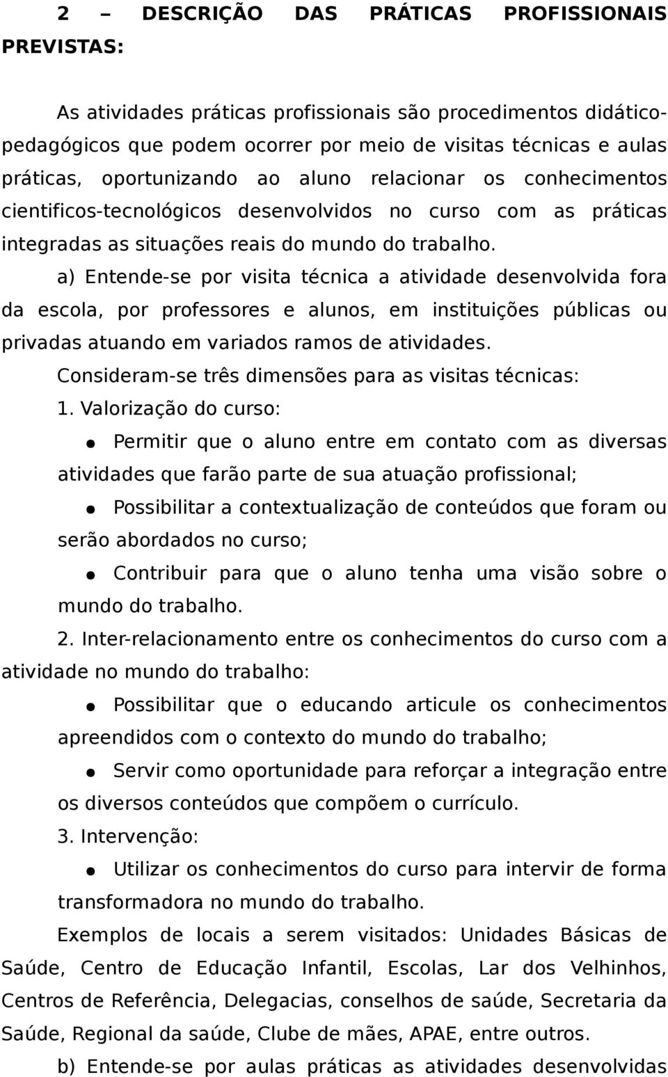 a) Entende-se por visita técnica a atividade desenvolvida fora da escola, por professores e alunos, em instituições públicas ou privadas atuando em variados ramos de atividades.