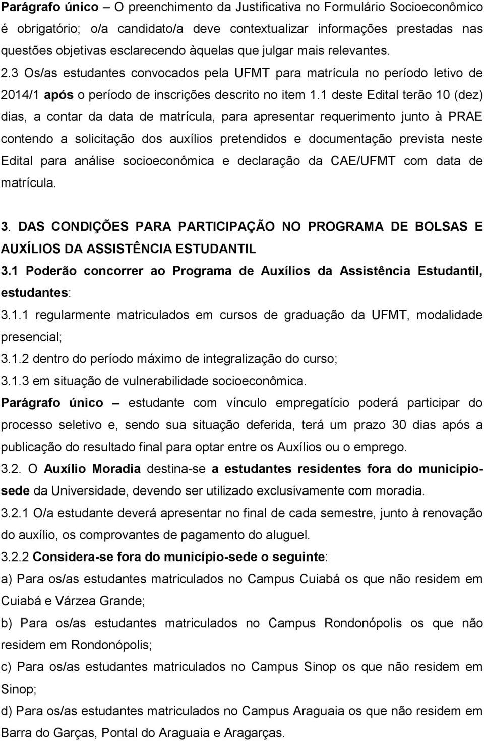 1 deste Edital terão 10 (dez) dias, a contar da data de matrícula, para apresentar requerimento junto à PRAE contendo a solicitação dos auxílios pretendidos e documentação prevista neste Edital para