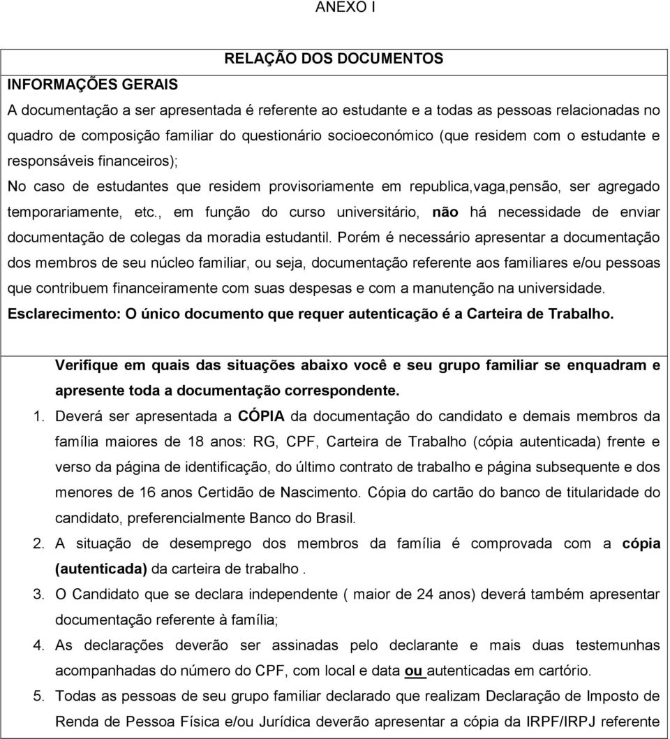 , em função do curso universitário, não há necessidade de enviar documentação de colegas da moradia estudantil.