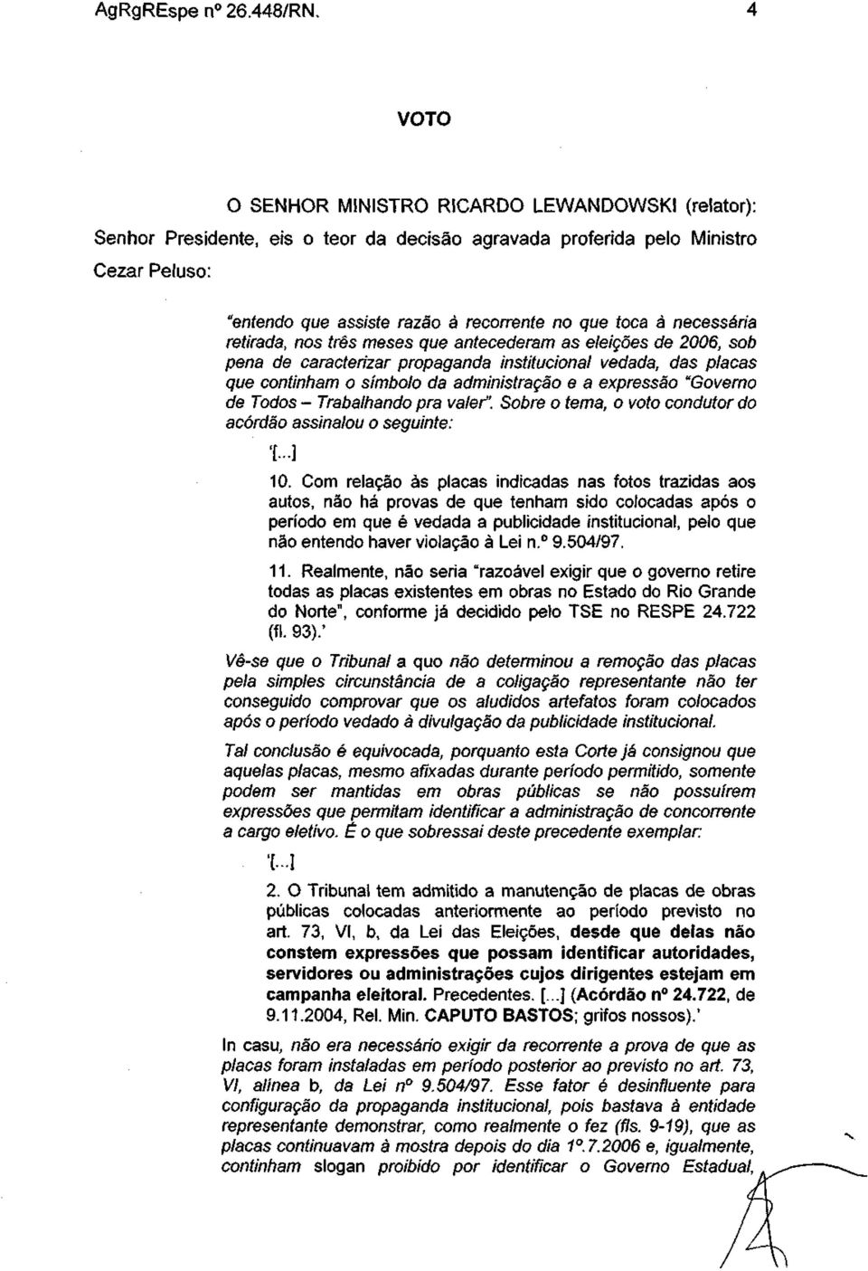 necessária retirada, nos três meses que antecederam as eleições de 2006, sob pena de caracterizar propaganda institucional vedada, das placas que continham o símbolo da administração e a expressão