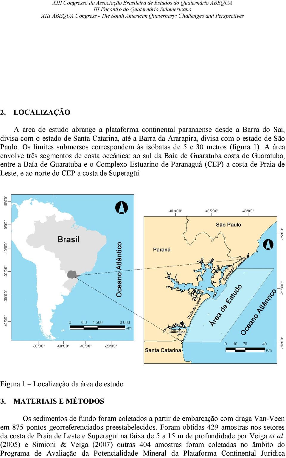 A área envolve três segmentos de costa oceânica: ao sul da Baía de Guaratuba costa de Guaratuba, entre a Baía de Guaratuba e o Complexo Estuarino de Paranaguá (CEP) a costa de Praia de Leste, e ao