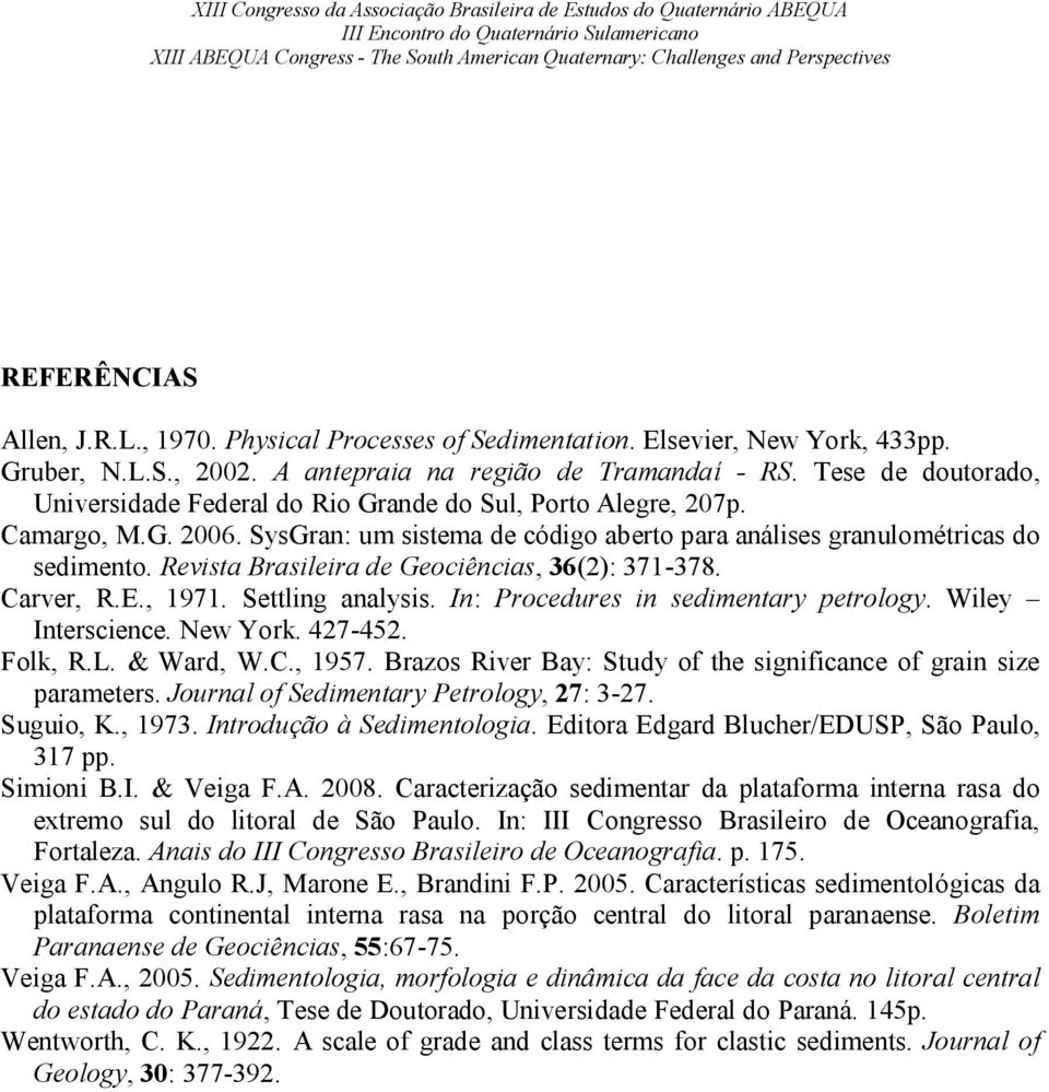 Revista Brasileira de Geociências, 36(2): 371-378. Carver, R.E., 1971. Settling analysis. In: Procedures in sedimentary petrology. Wiley Interscience. New York. 427-452. Folk, R.L. & Ward, W.C., 1957.