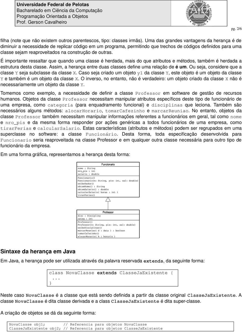 outras. É importante ressaltar que quando uma classe é herdada, mais do que atributos e métodos, também é herdada a estrutura desta classe.