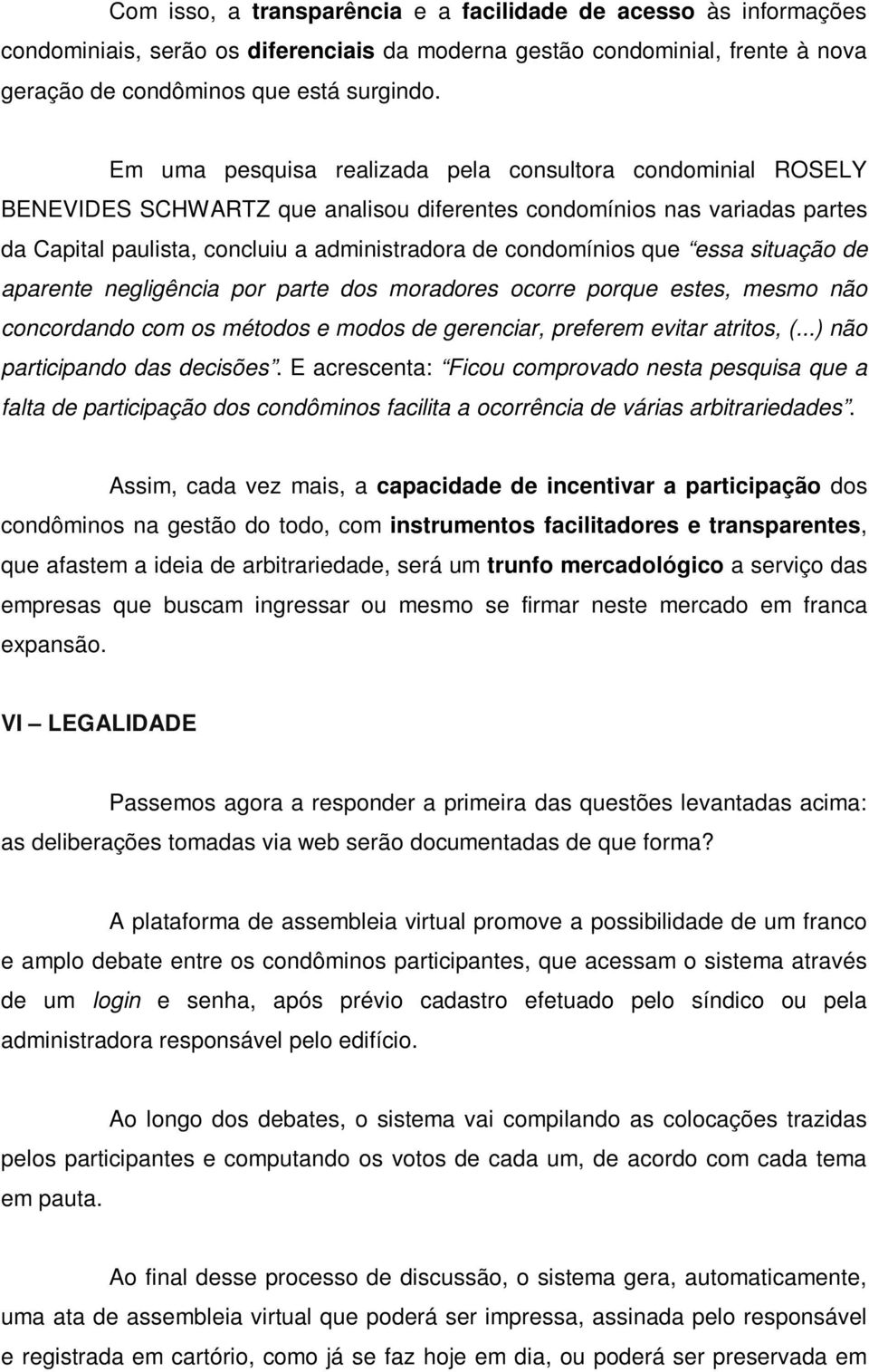 que essa situação de aparente negligência por parte dos moradores ocorre porque estes, mesmo não concordando com os métodos e modos de gerenciar, preferem evitar atritos, (.