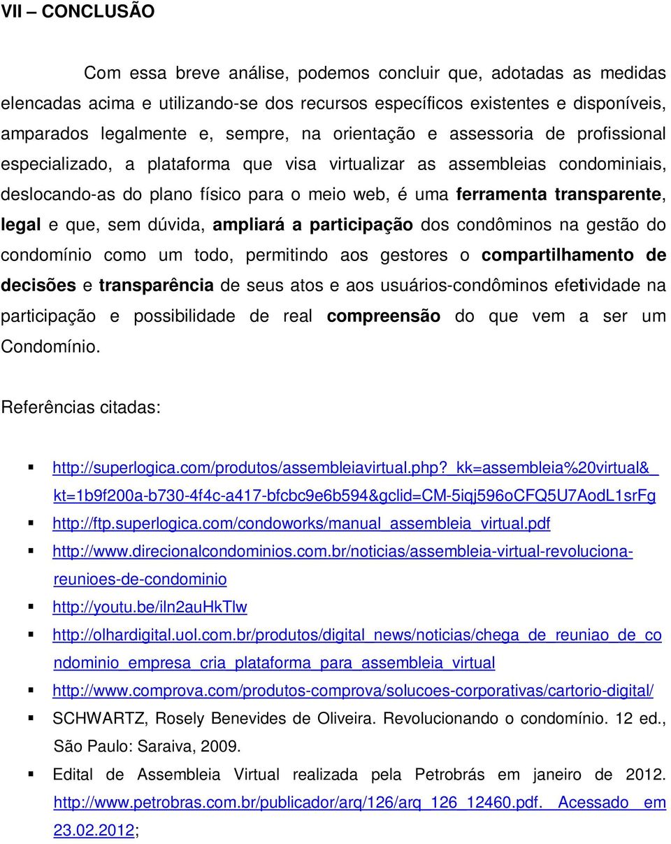 legal e que, sem dúvida, ampliará a participação dos condôminos na gestão do condomínio como um todo, permitindo aos gestores o compartilhamento de decisões e transparência de seus atos e aos