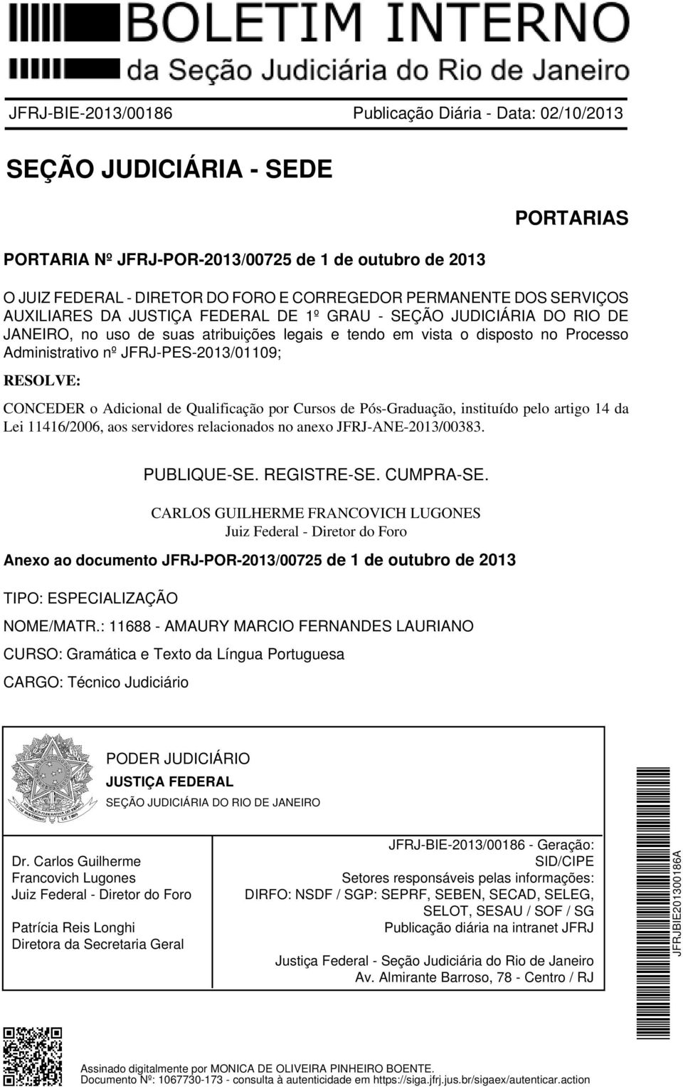 JFRJ-PES-2013/01109; CONCEDER o Adicional de Qualificação por Cursos de Pós-Graduação, instituído pelo artigo 14 da Lei 11416/2006, aos servidores relacionados no anexo JFRJ-ANE-2013/00383.