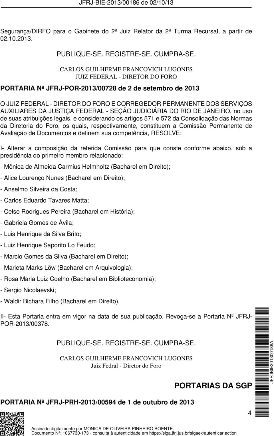 JUDICIÁRIA DO RIO DE JANEIRO, no uso de suas atribuições legais, e considerando os artigos 571 e 572 da Consolidação das Normas da Diretoria do Foro, os quais, respectivamente, constituem a Comissão