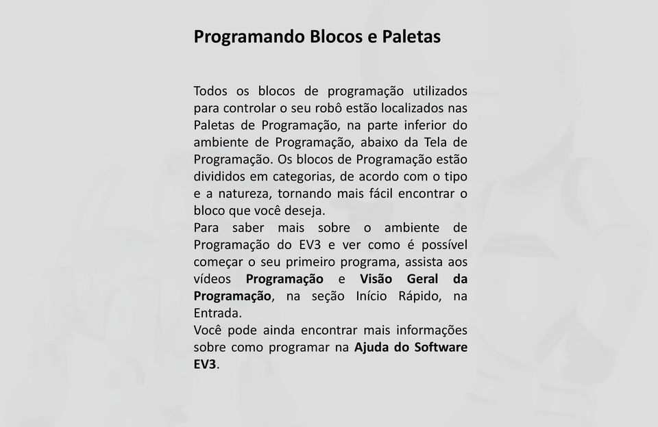 Os blocos de Programação estão divididos em categorias, de acordo com o tipo e a natureza, tornando mais fácil encontrar o bloco que você deseja.