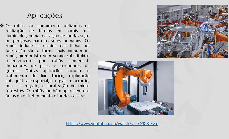 Os robôs industriais usados nas linhas de fabricação são a forma mais comum de robôs, porém isto vêm sendo substituídos recentemente por robôs comerciais