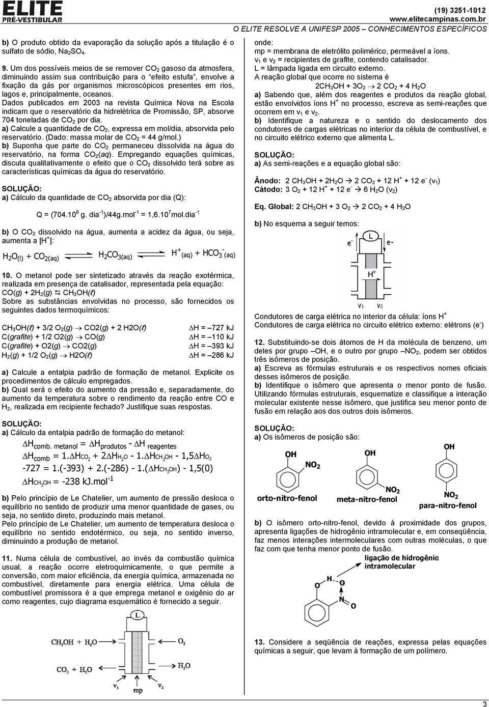 da hidrelétrica de Promissão, SP, absorve 704 toneladas de C por dia a) Calcule a quantidade de C, expressa em mol/dia, absorvida pelo reservatório (Dado: massa molar de C = 44 g/mol) b) Suponha que