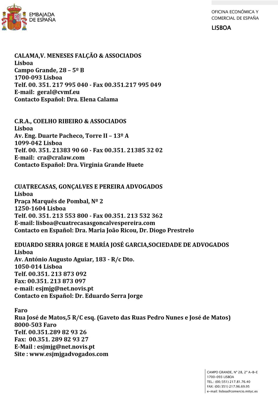 Virginia Grande Huete CUATRECASAS, GONÇALVES E PEREIRA ADVOGADOS Praça Marquês de Pombal, Nº 2 1250-1604 Telf. 00. 351. 213 553 800 - Fax 00.351. 213 532 362 E-mail: lisboa@cuatrecasasgoncalvespereira.