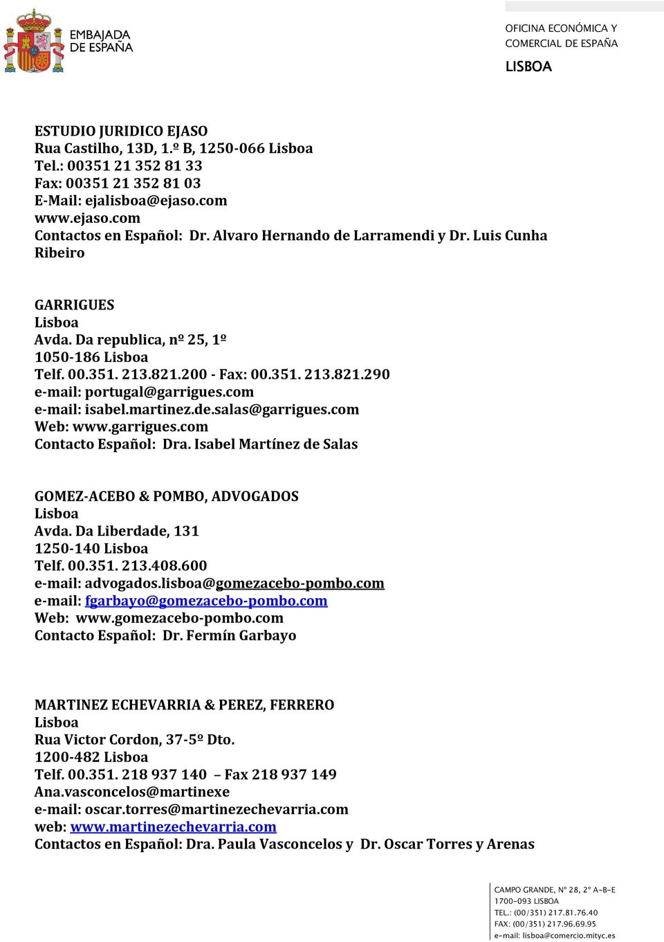 com e-mail: isabel.martinez.de.salas@garrigues.com Web: www.garrigues.com Contacto Español: Dra. Isabel Martínez de Salas GOMEZ-ACEBO & POMBO, ADVOGADOS Avda. Da Liberdade, 131 1250-140 Telf. 00.351.