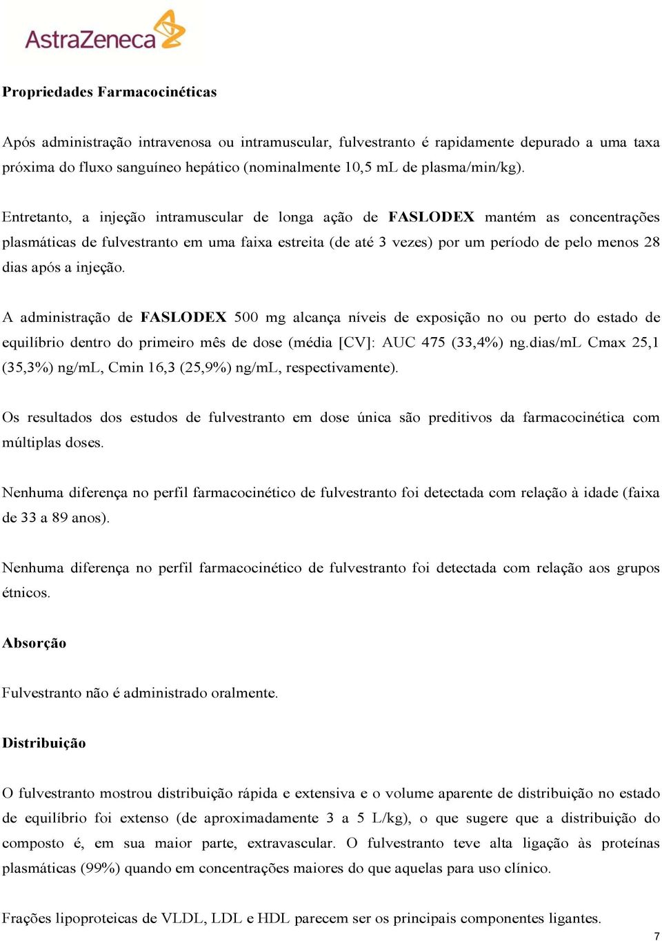 Entretanto, a injeção intramuscular de longa ação de FASLODEX mantém as concentrações plasmáticas de fulvestranto em uma faixa estreita (de até 3 vezes) por um período de pelo menos 28 dias após a