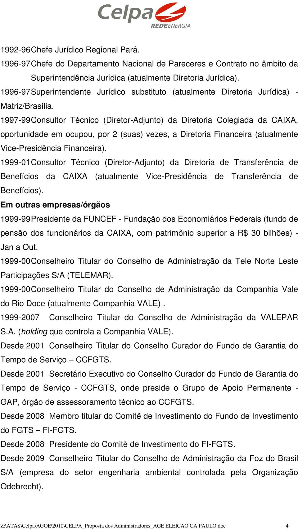 1997-99 Consultor Técnico (Diretor-Adjunto) da Diretoria Colegiada da CAIXA, oportunidade em ocupou, por 2 (suas) vezes, a Diretoria Financeira (atualmente Vice-Presidência Financeira).