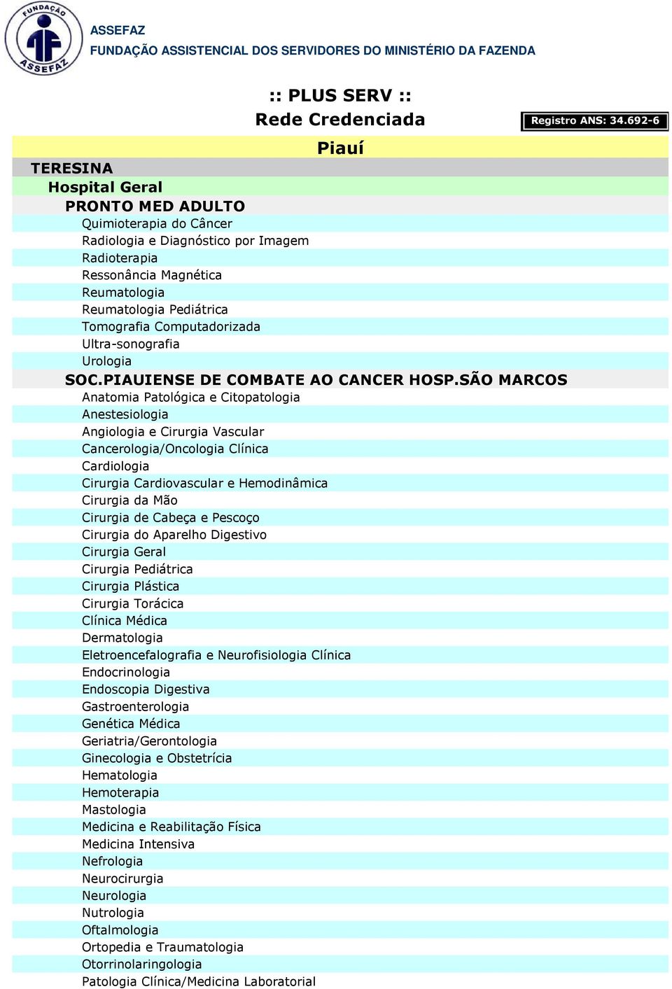 SÃO MARCOS Angiologia e Cirurgia Vascular Cancerologia/Oncologia Clínica Cirurgia Cardiovascular e