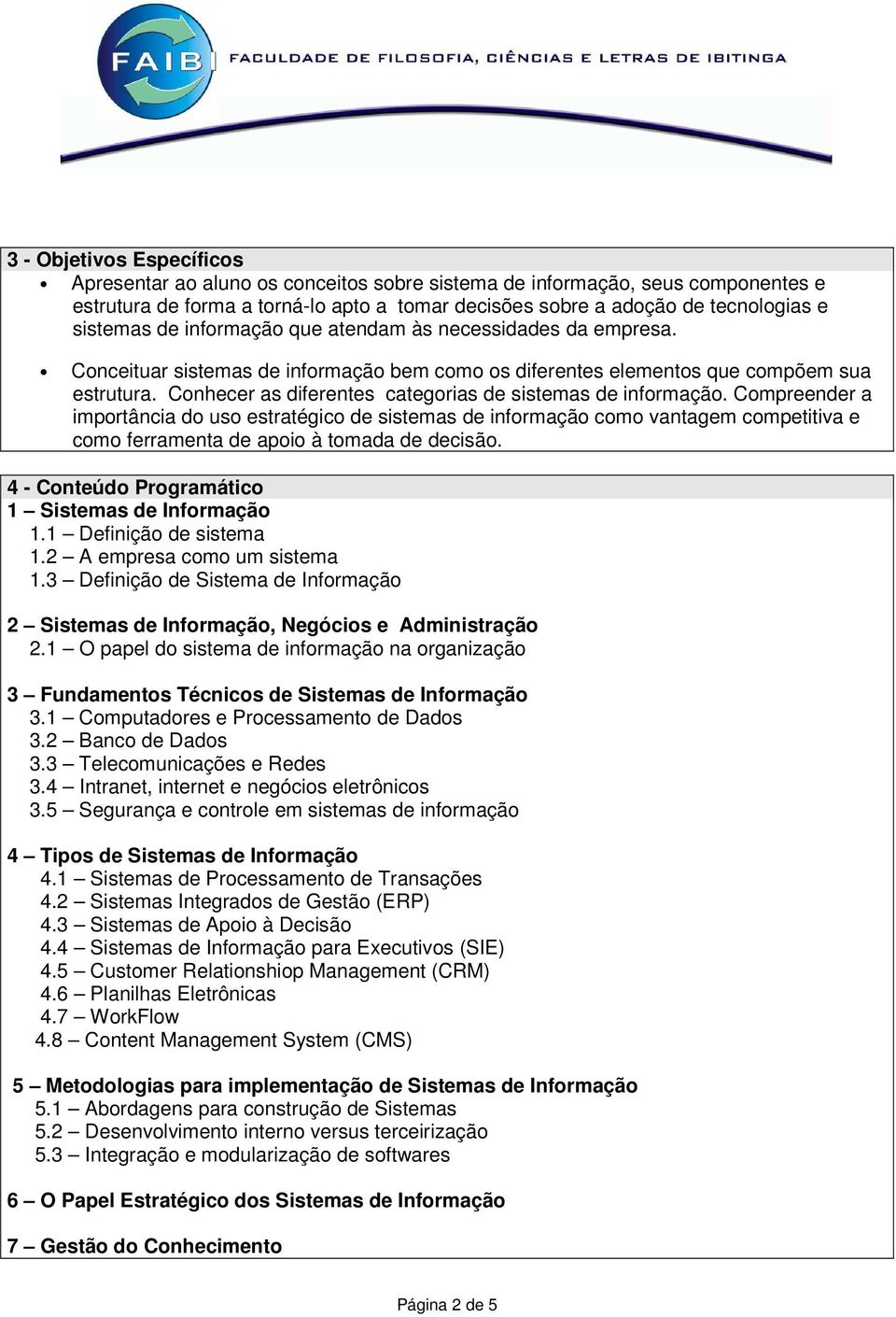 Conhecer as diferentes categorias de sistemas de informação.